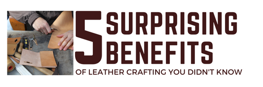 5 Surprising Benefits of Leather Crafting You Didn't Know